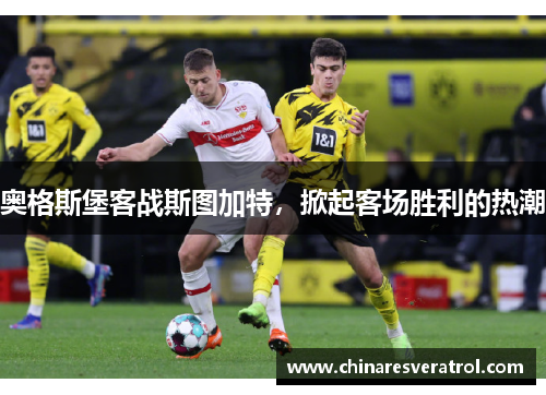 奥格斯堡客战斯图加特，掀起客场胜利的热潮