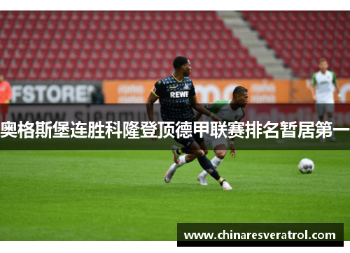 奥格斯堡连胜科隆登顶德甲联赛排名暂居第一
