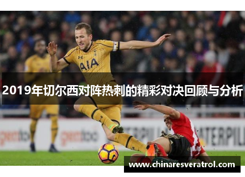 2019年切尔西对阵热刺的精彩对决回顾与分析