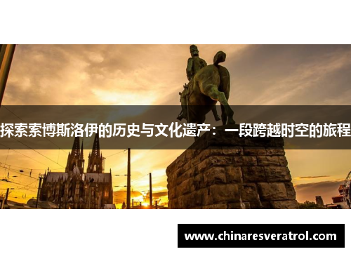 探索索博斯洛伊的历史与文化遗产：一段跨越时空的旅程