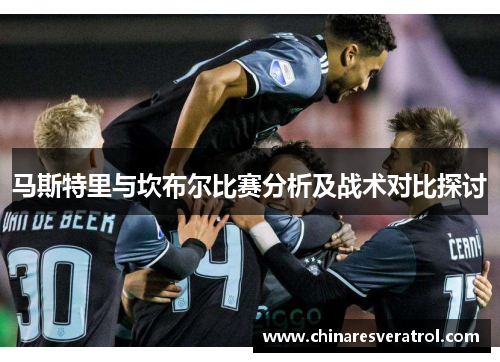 马斯特里与坎布尔比赛分析及战术对比探讨